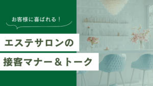 エステサロンの接客マナーとトーク術って?リピートが増える5つのポイント