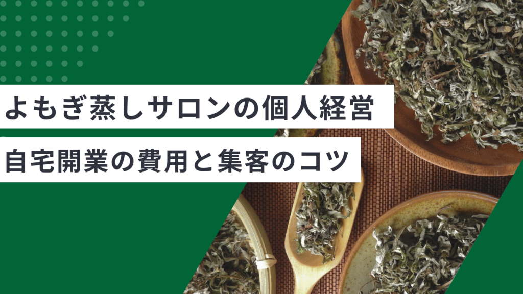よもぎ蒸しサロン経営は個人でできる？自宅開業の費用と集客のコツ
