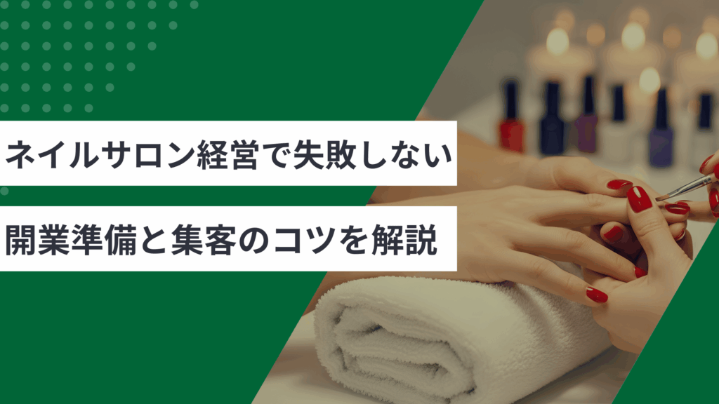ネイルサロン経営で失敗しない開業準備と集客のコツを解説した記事