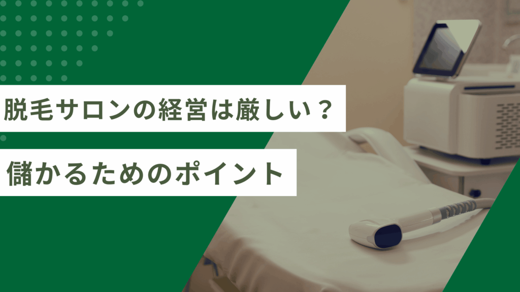 脱毛サロン経営は厳しいのかどうかの解説と、年収と儲かるための成功ポイントが書かれた記事