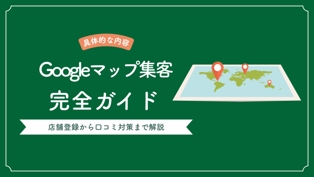 Googleマップ集客の方法とGoogleマップで店舗登録から口コミ対策まで解説