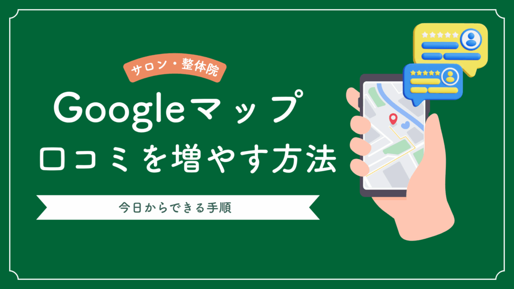 Googleマップの口コミを増やす7つの方法｜サロン・整体院が今日からできる手順