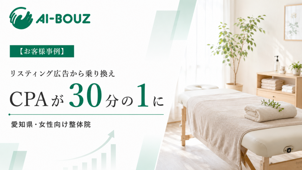 【AI-BOUZ お客様事例】リスティング広告だけの集客から乗り換え1ヶ月で新規18人・CPA3,333円。愛知・女性向け整体院の集客改善