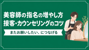 美容師の指名を増やす接客とカウンセリングのコツ